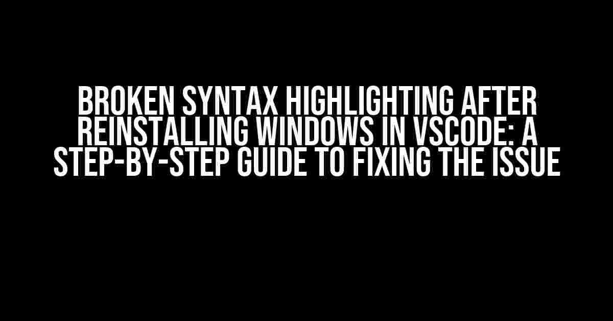 Broken Syntax Highlighting after Reinstalling Windows in VSCode: A Step-by-Step Guide to Fixing the Issue