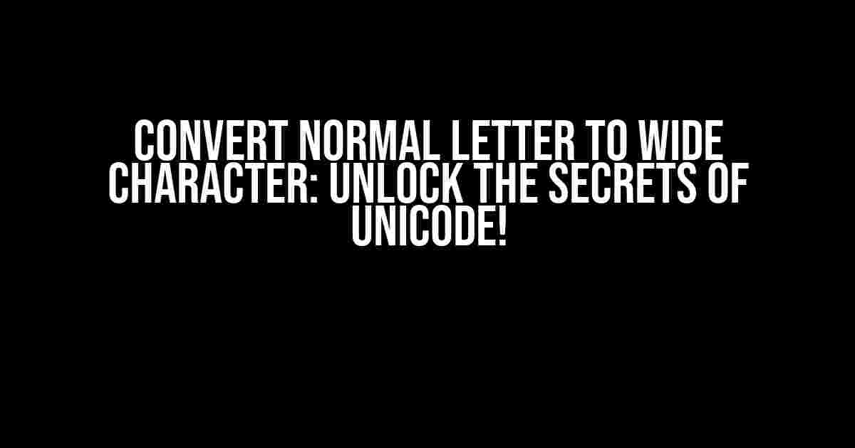 Convert Normal Letter to Wide Character: Unlock the Secrets of Unicode!