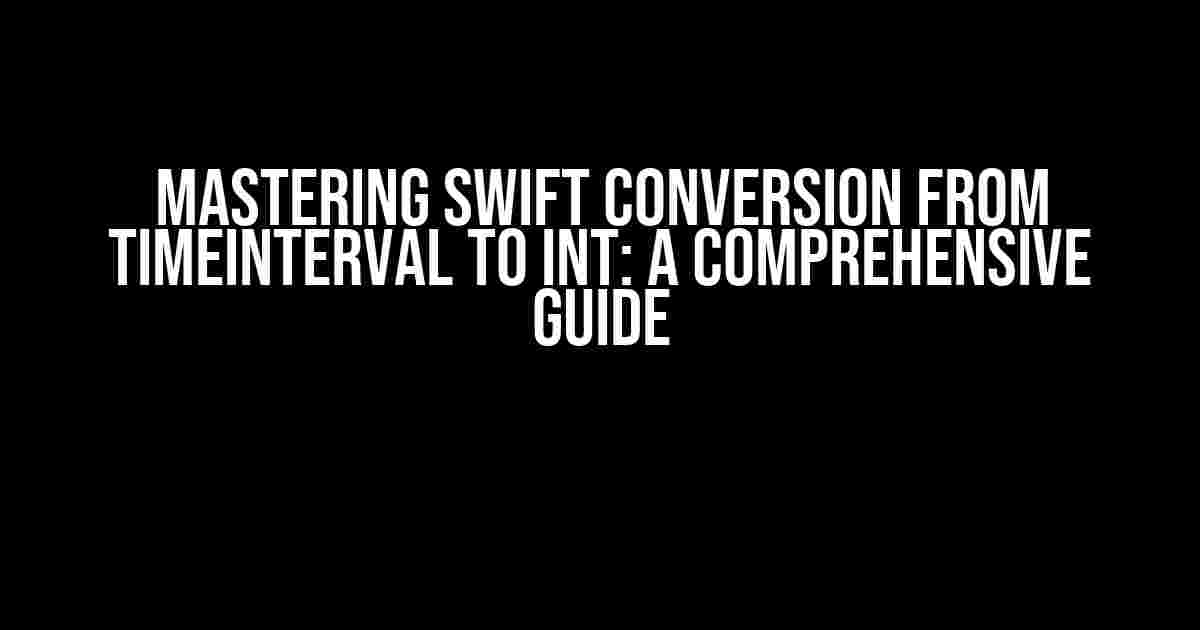 Mastering Swift Conversion from TimeInterval to Int: A Comprehensive Guide