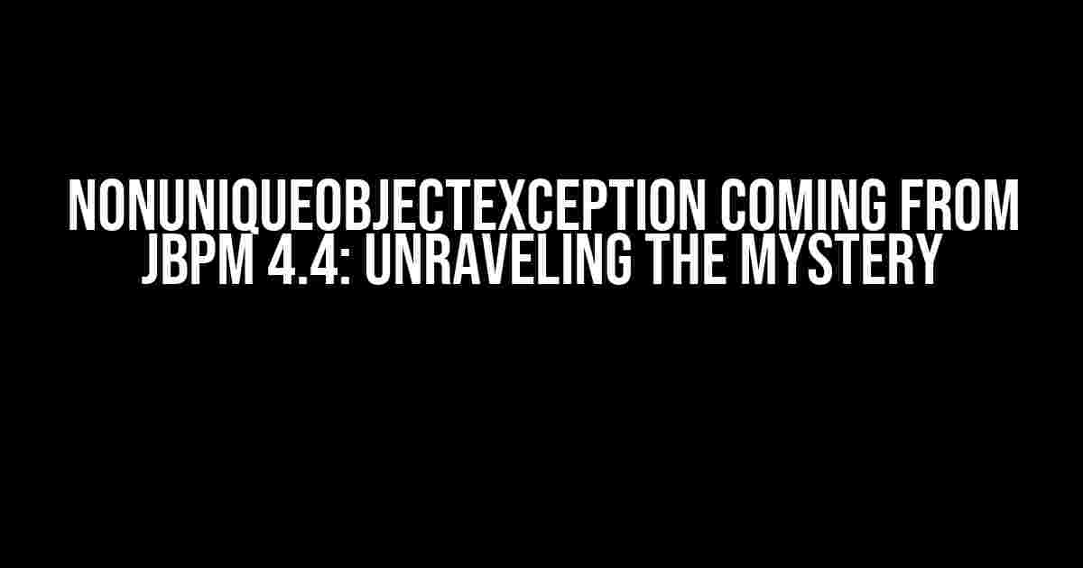 NonUniqueObjectException Coming from JBPM 4.4: Unraveling the Mystery