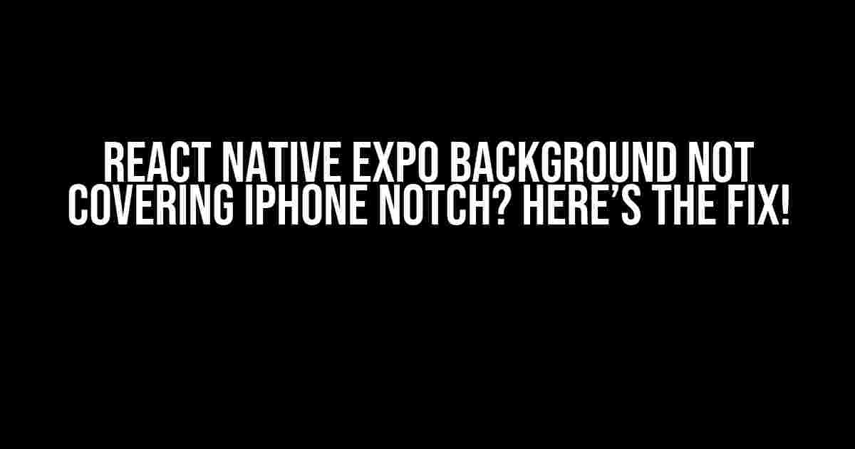 React Native Expo Background Not Covering iPhone Notch? Here’s the Fix!