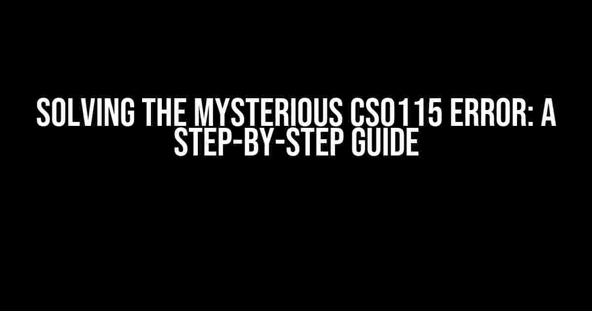 Solving the Mysterious CS0115 Error: A Step-by-Step Guide