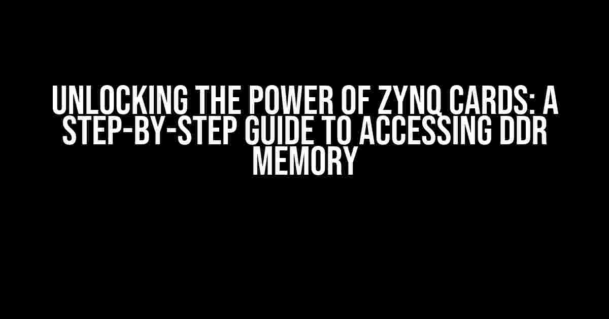 Unlocking the Power of Zynq Cards: A Step-by-Step Guide to Accessing DDR Memory