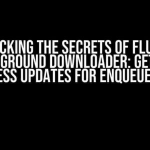 Unlocking the Secrets of Flutter Background Downloader: Getting Progress Updates for Enqueued Files